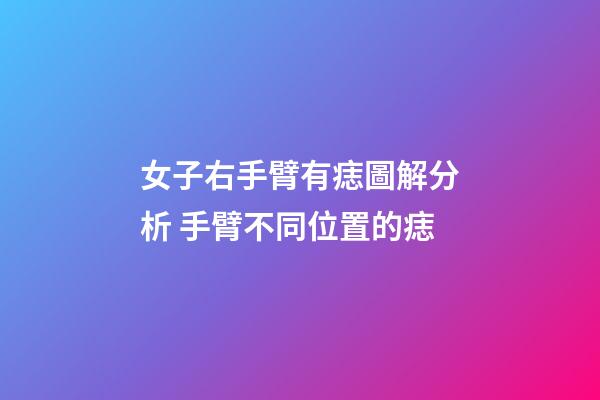 女子右手臂有痣圖解分析 手臂不同位置的痣